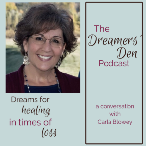 Dreamers' Den Podcast Episode 6 Dreams for Healing in Times of Loss with Carla Blowey hosted by Leilani Navar