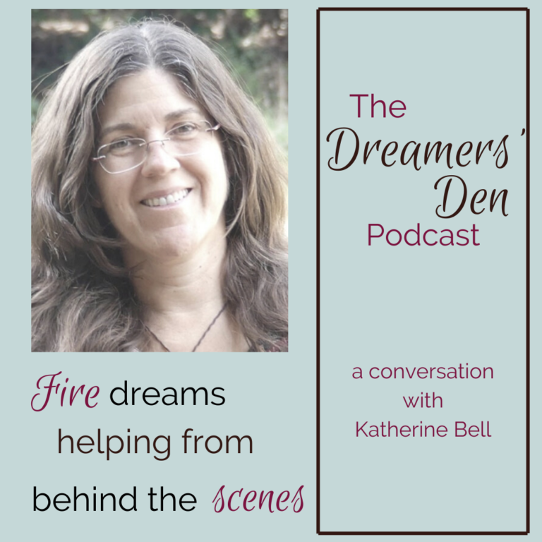 Fire Dreams Helping from Behind the Scenes with Katherine Bell Dreamers Den Podcast Episode 13 with Leilani Navar thedreamersden.org