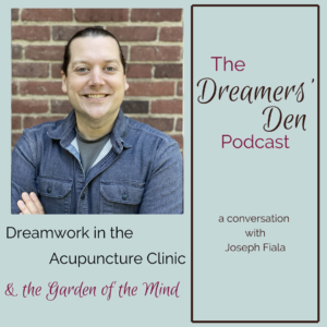 Dreamers Den Podcast Episode 27 with Joseph Fiala Dreamwork in the Acupuncture Clinic and the Garden of the Mind hosted by Leilani Navar thedreamersden.org